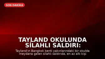 Tayland Okulunda Silahlı Saldırı: Aralarında Şüphelinin de Olduğu 7 Kişi Hayatını Kaybetti