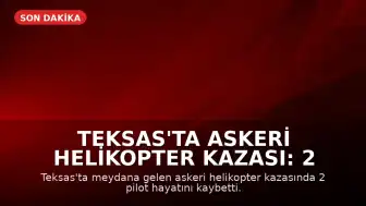 Teksas'ta Askeri Helikopter Kazası: 2 Pilot Hayatını Kaybetti