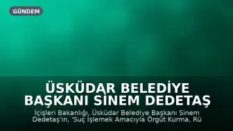 Üsküdar Belediye Başkanı Sinem Dedetaş Görevden Uzaklaştırıldı