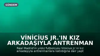 Vinicius Jr.'ın Kız Arkadaşıyla Antrenman Paylaşımı Tartışma Yarattı