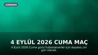 4 Eylül 2026 Cuma Maç Programı: Futbol ve Diğer Spor Dalları Karşılaşmaları