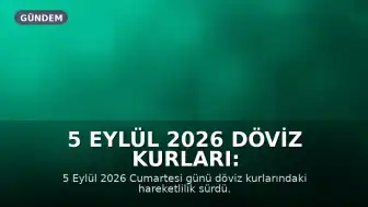 5 Eylül 2026 Döviz Kurları: Dolar ve Euro'da Son Durum