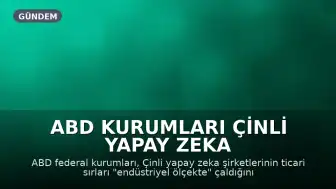 ABD Kurumları Çinli Yapay Zeka Şirketlerini Endüstriyel Ölçekte Fikri Mülkiyet Hırsızlığıyla Suçladı