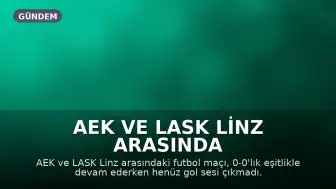 AEK ve LASK Linz Arasında Oynanan Maçta Gol Sesleri Çıkmadı
