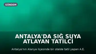 Antalya'da Sığ Suya Atlayan Tatilci Hayatını Kaybetti