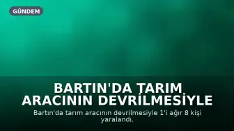 Bartın'da Tarım Aracının Devrilmesiyle 8 Kişi Yaralandı, 1'i Ağır Durumda