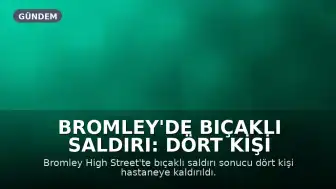 Bromley'de Bıçaklı Saldırı: Dört Kişi Hastaneye Kaldırıldı