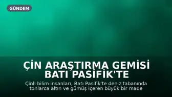 Çin Araştırma Gemisi Batı Pasifik'te Tonlarca Altın ve Gümüş Keşfetti
