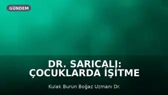 Dr. Sarıcalı: Çocuklarda İşitme Kaybının Erken Tanısı Dil Gelişimi İçin Hayati Önem Taşıyor