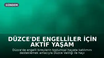 Düzce'de Engelliler İçin Aktif Yaşam Merkezi Protokolü İmzalandı