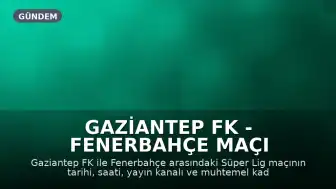 Gaziantep FK - Fenerbahçe Maçı Detayları: Tarih, Saat, Kanal ve Muhtemel Kadrolar Belli Oldu