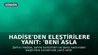 Hadise'den Eleştirilere Yanıt: 'Beni Asla Alaşağı Edemezsin'
