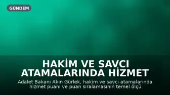 Hakim ve Savcı Atamalarında Hizmet Puanı Esas Alınacak