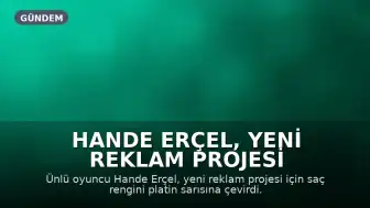 Hande Erçel, Yeni Reklam Projesi İçin Saçlarını Sarıya Boyattı, Kazancının 20 Milyon TL Olduğu İddia Edildi