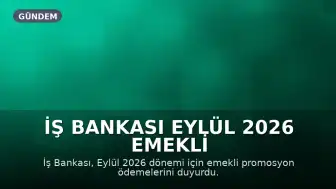 İş Bankası Eylül 2026 Emekli Promosyon Tutarları Açıklandı: SSK ve Bağ-Kur'lular Ne Kadar Alacak?