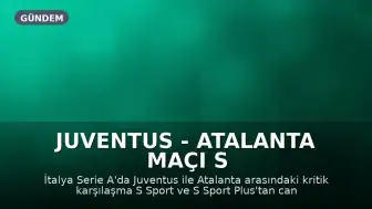 Juventus - Atalanta Maçı S Sport ve S Sport Plus'ta Canlı Yayınlanacak