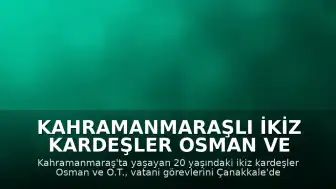 Kahramanmaraşlı İkiz Kardeşler Osman ve O.T., Vatani Görevlerini Çanakkale'de Birlikte Yapacak