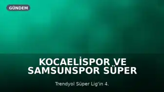 Kocaelispor ve Samsunspor Süper Lig'de Karşılaşıyor: Maç Detayları ve Muhtemel 11'ler