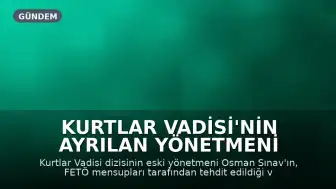 Kurtlar Vadisi'nin Ayrılan Yönetmeni Osman Sınav'a FETÖ Tehdidi İddiası