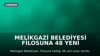 Melikgazi Belediyesi Filosuna 48 Yeni Araç Kattı