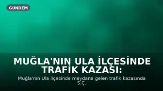 Muğla'nın Ula ilçesinde trafik kazası: 1 ölü, 2 yaralı