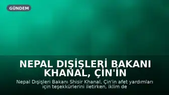 Nepal Dışişleri Bakanı Khanal, Çin'in Afet Yardımına Teşekkür Etti