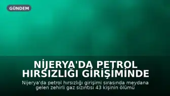 Nijerya'da Petrol Hırsızlığı Girişiminde Zehirli Gaz Sızıntısı: 43 Kişi Hayatını Kaybetti