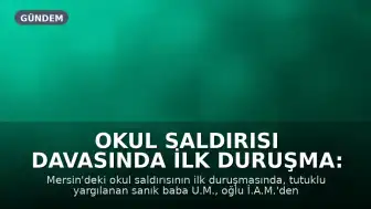 Okul Saldırısı Davasında İlk Duruşma: Sanık Babanın Şikayetçi Olduğu Oğluna Dava Açılması Talebi