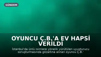 Oyuncu Ç.B.'a Ev Hapsi Verildi
