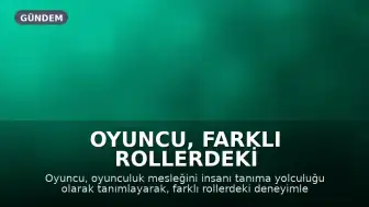 Oyuncu, Farklı Rollerdeki Deneyimlerini ve Edebiyatın Oyunculuğa Katkısını Anlattı