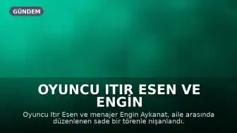 Oyuncu Itır Esen ve Engin Aykanat nişanlandı, yüzükleri Çağatay Ulusoy taktı