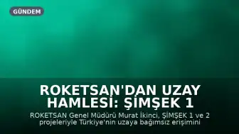 ROKETSAN'dan Uzay Hamlesi: ŞİMŞEK 1 ve 2 ile Bağımsız Erişim Hedefleniyor
