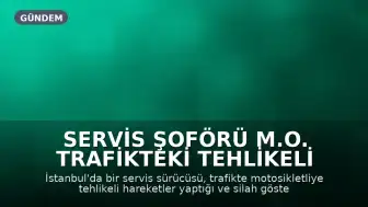 Servis Şoförü M.O. Trafikteki Tehlikeli Hareketleri Nedeniyle Tutuklandı
