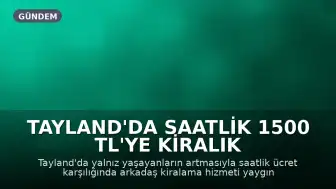 Tayland'da Saatlik 1500 TL'ye Kiralık Arkadaşlık Hizmeti Yaygınlaşıyor
