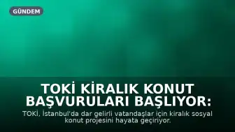 TOKİ Kiralık Konut Başvuruları Başlıyor: Başvuru Şartları ve Detaylar