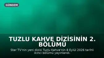 Tuzlu Kahve Dizisinin 2. Bölümü Star TV'de Yayınlandı: İlişkiler ve Aile Çatışmaları Ön Planda