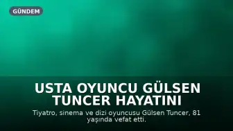 Usta Oyuncu Gülsen Tuncer Hayatını Kaybetti