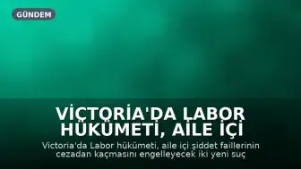 Victoria'da Labor Hükümeti, Aile İçi Şiddet Davalarında Yeni Cezalar Getiriyor