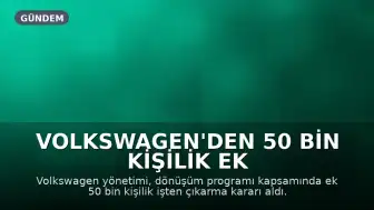 Volkswagen'den 50 Bin Kişilik Ek İşten Çıkarma: Toplam 100 Bin Pozisyon Azaltılacak