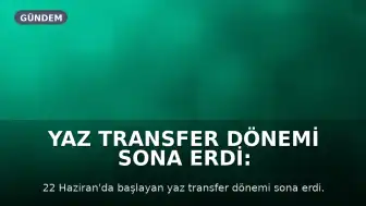 Yaz Transfer Dönemi Sona Erdi: Takımlar Son Dakika Transferlerini Tamamladı