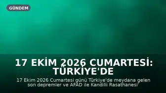 17 Ekim 2026 Cumartesi: Türkiye'de Son Depremler ve Güncel Gelişmeler