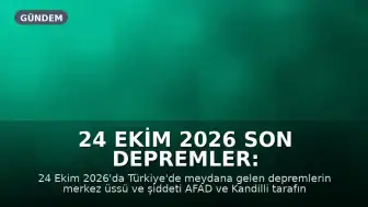 24 Ekim 2026 Son Depremler: AFAD ve Kandilli Son Durumu Açıklıyor