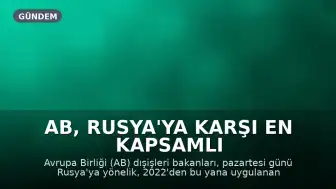 AB, Rusya'ya Karşı En Kapsamlı Yaptırım Paketini Onaylayacak