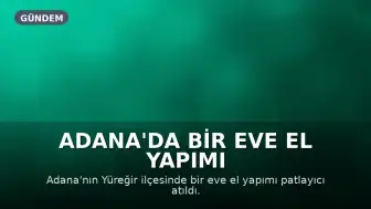 Adana'da Bir Eve El Yapımı Patlayıcıyla Saldırı: 2'si Çocuk 5 Kişi Panikle Dışarı Çıktı