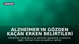 Alzheimer'ın Gözden Kaçan Erken Belirtileri Nelerdir?