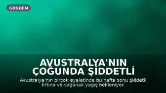 Avustralya'nın Çoğunda Şiddetli Fırtına, Sağanak Yağış ve Ani Sel Bekleniyor