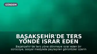 Başakşehir'de Ters Yönde Israr Eden Sürücüye 11 Bin Lira Cezai İşlem
