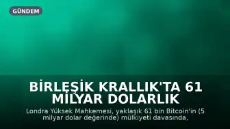 Birleşik Krallık'ta 61 Milyar Dolarlık Bitcoin Davasında Hukuki Yekun Belirlendi