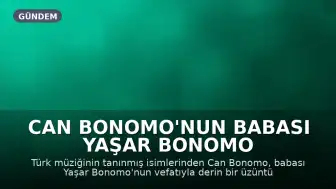 Can Bonomo'nun Babası Yaşar Bonomo Hayatını Kaybetti
