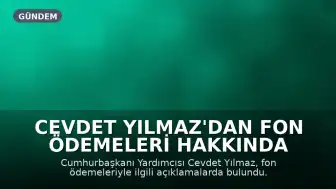 Cevdet Yılmaz'dan Fon Ödemeleri Hakkında Açıklama: Tasfiye Süreci ve Ödeme Yöntemi Belirleniyor